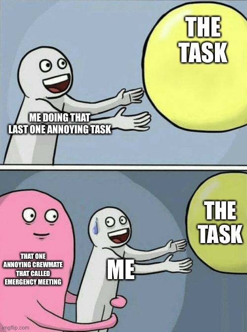 Annoying crewmates like | THE TASK; ME DOING THAT LAST ONE ANNOYING TASK; THE TASK; THAT ONE ANNOYING CREWMATE THAT CALLED EMERGENCY MEETING; ME | image tagged in memes,running away balloon | made w/ Imgflip meme maker