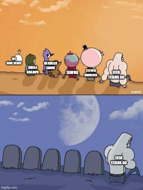 :,( | WE BARE BEARS; UNCLE GRAMPA; REGULAR SHOW; TEEN TITANS GO; STEVEN UNIVERSE; TAWOG; TEEN TITANS GO | image tagged in regular show graves,cartoon network | made w/ Imgflip meme maker