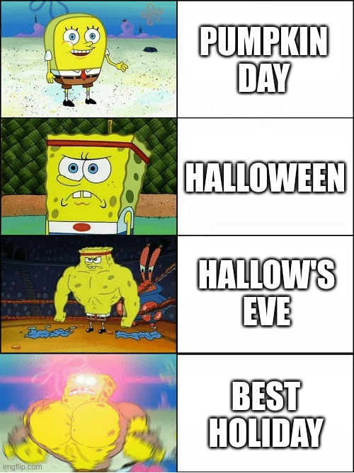 w | PUMPKIN DAY; HALLOWEEN; HALLOW'S EVE; BEST HOLIDAY | image tagged in sponge finna commit muder | made w/ Imgflip meme maker