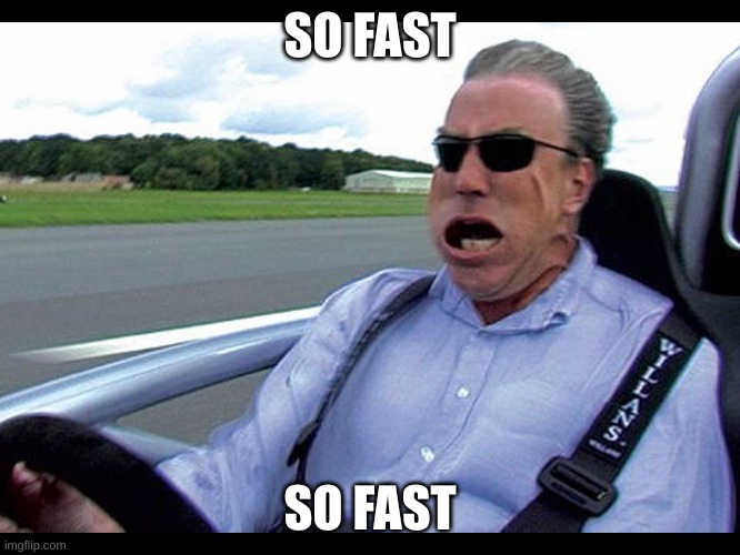 Jeremy clarkson speed | SO FAST SO FAST | image tagged in jeremy clarkson speed | made w/ Imgflip meme maker