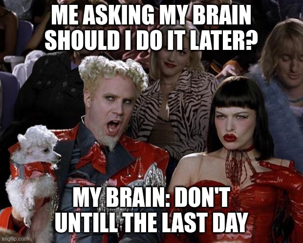 Facts? | ME ASKING MY BRAIN SHOULD I DO IT LATER? MY BRAIN: DON'T UNTILL THE LAST DAY | image tagged in memes,mugatu so hot right now | made w/ Imgflip meme maker