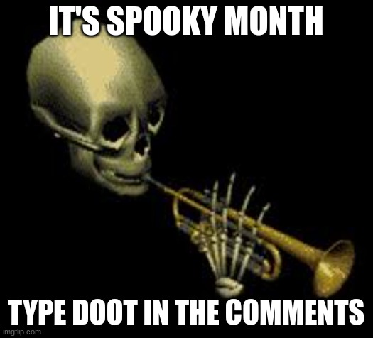 *doot* | IT'S SPOOKY MONTH; TYPE DOOT IN THE COMMENTS | image tagged in doot | made w/ Imgflip meme maker