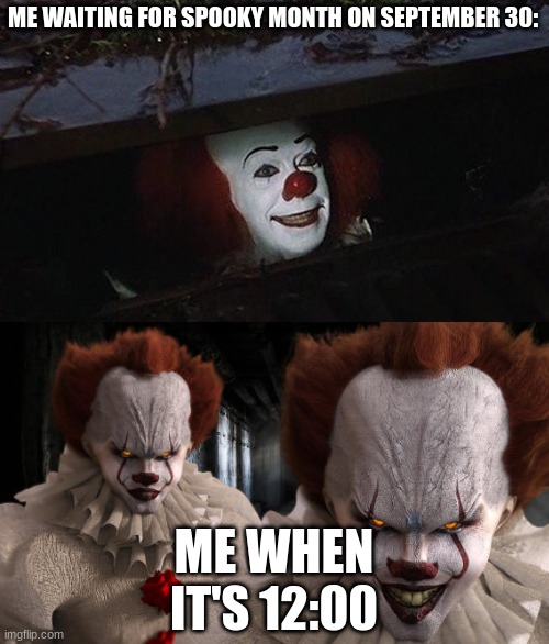 SPoOky MonTh | ME WAITING FOR SPOOKY MONTH ON SEPTEMBER 30:; ME WHEN IT'S 12:00 | image tagged in pennywise hey kid,funny,memes | made w/ Imgflip meme maker