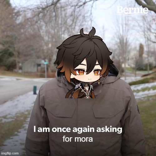 Bernie I Am Once Again Asking For Your Support | for mora | image tagged in memes,bernie i am once again asking for your support,genshin impact | made w/ Imgflip meme maker