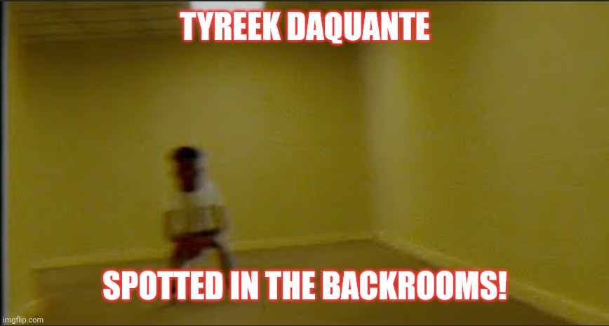 Quandale Dingle in the backrooms | TYREEK DAQUANTE; SPOTTED IN THE BACKROOMS! | image tagged in quandale dingle in the backrooms | made w/ Imgflip meme maker