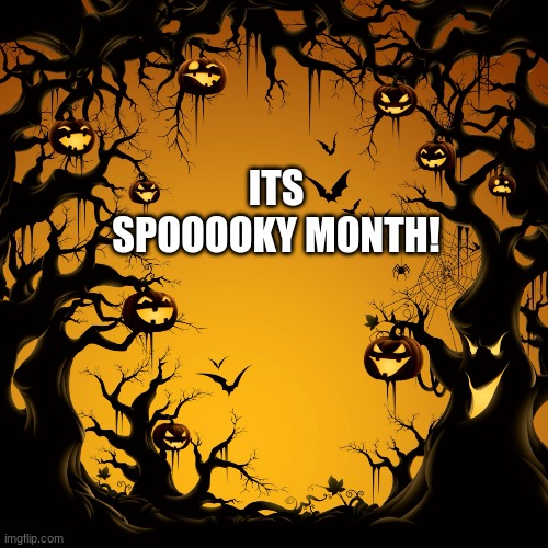 Halloween  | ITS SPOOOOKY MONTH! | image tagged in spooktober,spooky month | made w/ Imgflip meme maker