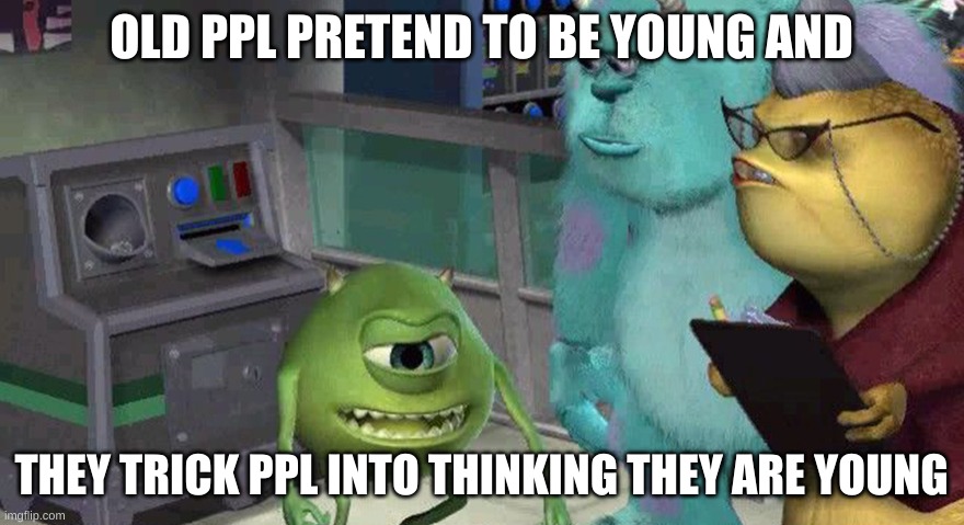 Mike Boi Explainin' some shit | OLD PPL PRETEND TO BE YOUNG AND THEY TRICK PPL INTO THINKING THEY ARE YOUNG | image tagged in mike boi explainin' some shit | made w/ Imgflip meme maker