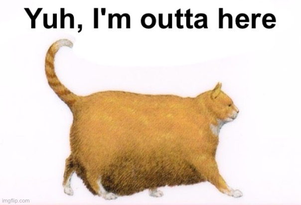 I will now leave the medium of communication of which we share funny images | image tagged in yuh i'm outta here | made w/ Imgflip meme maker