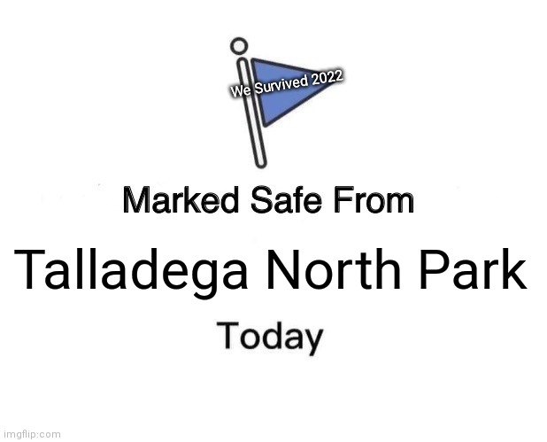 Talladega | We Survived 2022; Talladega North Park | image tagged in memes,marked safe from | made w/ Imgflip meme maker