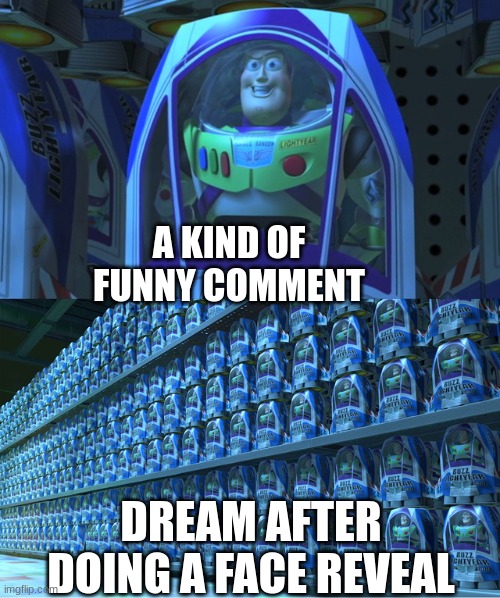 It's funnier how many there are than the actual comments | A KIND OF FUNNY COMMENT; DREAM AFTER DOING A FACE REVEAL | image tagged in buzz lightyear clones | made w/ Imgflip meme maker