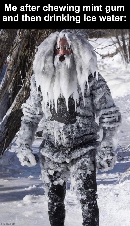 I can’t be the only one | Me after chewing mint gum and then drinking ice water: | image tagged in ice man | made w/ Imgflip meme maker