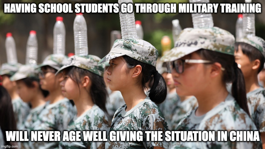 Military Training in Chinese Schools | HAVING SCHOOL STUDENTS GO THROUGH MILITARY TRAINING; WILL NEVER AGE WELL GIVING THE SITUATION IN CHINA | image tagged in school,memes | made w/ Imgflip meme maker