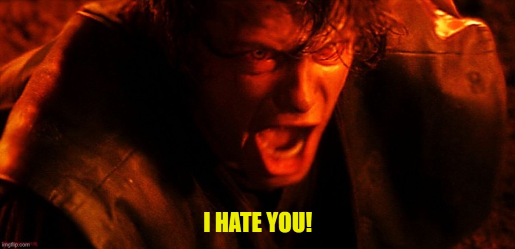 Anakin I Hate You | I HATE YOU! | image tagged in anakin i hate you | made w/ Imgflip meme maker