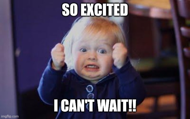 Excited | SO EXCITED; I CAN'T WAIT!! | image tagged in excited kid | made w/ Imgflip meme maker