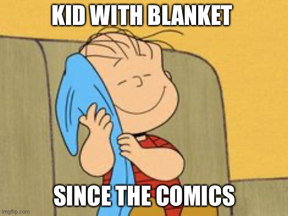 Linus and his Blanket | KID WITH BLANKET; SINCE THE COMICS | image tagged in linus and his blanket,peanuts,linus | made w/ Imgflip meme maker