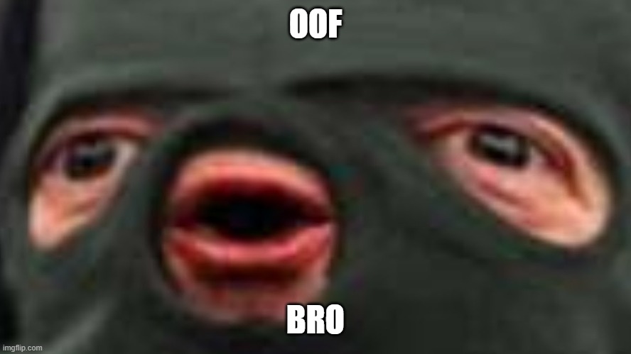 oof | OOF BRO | image tagged in oof | made w/ Imgflip meme maker