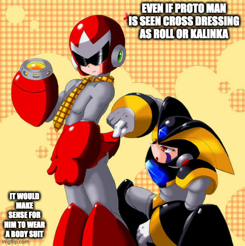 Proto Man With Skirt | EVEN IF PROTO MAN IS SEEN CROSS DRESSING AS ROLL OR KALINKA; IT WOULD MAKE SENSE FOR HIM TO WEAR A BODY SUIT | image tagged in protoman,bass,megaman,memes | made w/ Imgflip meme maker