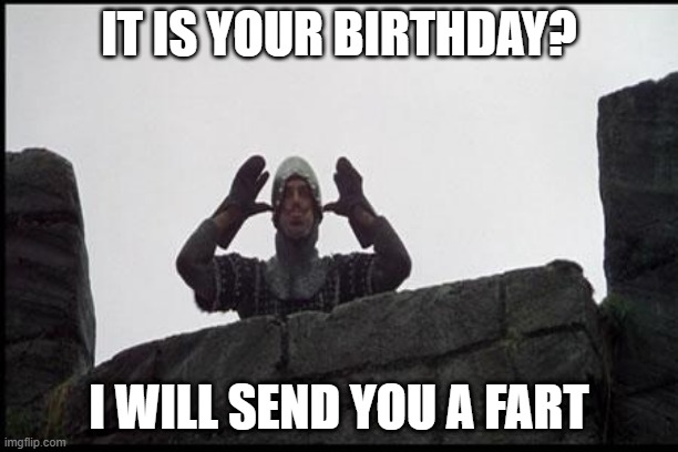 French Fart | IT IS YOUR BIRTHDAY? I WILL SEND YOU A FART | image tagged in french taunting in monty python's holy grail,birthday,happy birthday,monty python and the holy grail,monty python,funny memes | made w/ Imgflip meme maker