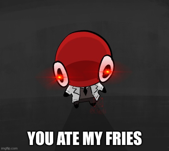 DONT EAT RED'S FRIES | YOU ATE MY FRIES | image tagged in backrooms | made w/ Imgflip meme maker