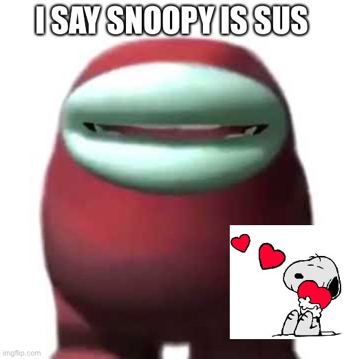 Amogus Sussy | I SAY SNOOPY IS SUS | image tagged in amogus sussy,among us,snoopy,peanuts | made w/ Imgflip meme maker