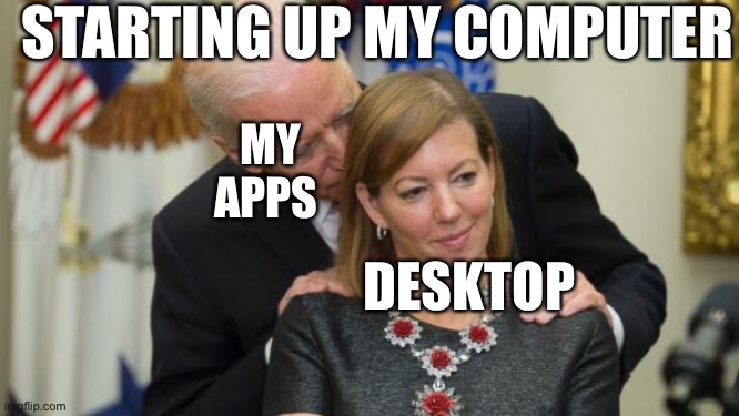 Starting up my pc |  STARTING UP MY COMPUTER; MY APPS; DESKTOP | image tagged in creepy joe biden,pc,computer | made w/ Imgflip meme maker