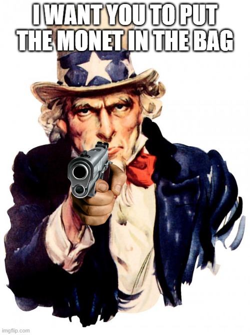 Uncle Sam | I WANT YOU TO PUT THE MONET IN THE BAG | image tagged in memes,uncle sam | made w/ Imgflip meme maker