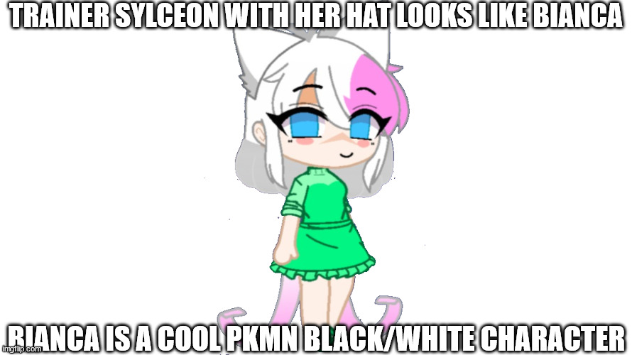 trainer sylceon | TRAINER SYLCEON WITH HER HAT LOOKS LIKE BIANCA; BIANCA IS A COOL PKMN BLACK/WHITE CHARACTER | image tagged in trainer sylceon | made w/ Imgflip meme maker