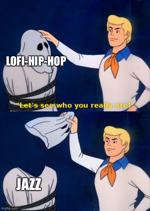 lets see who you really are | LOFI-HIP-HOP; JAZZ | image tagged in lets see who you really are,jazz | made w/ Imgflip meme maker