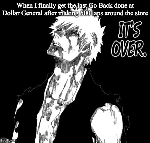Those Returns keeps me in shape, at least! :-D | When I finally get the last Go Back done at Dollar General after making 500 laps around the store | image tagged in it's over,dollar store,retail,funny memes | made w/ Imgflip meme maker
