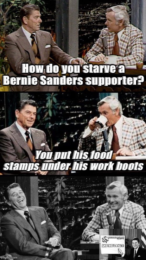 Haha Bernie bros | How do you starve a Bernie Sanders supporter? You put his food stamps under his work boots | image tagged in bad pun reagan | made w/ Imgflip meme maker