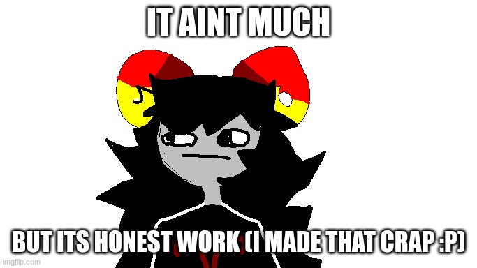 art | IT AINT MUCH; BUT ITS HONEST WORK (I MADE THAT CRAP :P) | image tagged in homestuck,aradia,troll | made w/ Imgflip meme maker