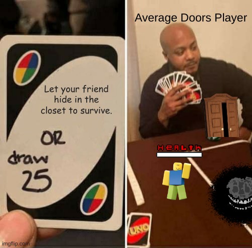 Average Doors Player | Average Doors Player; Let your friend hide in the closet to survive. | image tagged in memes,uno draw 25 cards | made w/ Imgflip meme maker