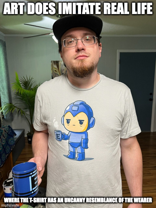 Mega Man T-Shirt | ART DOES IMITATE REAL LIFE; WHERE THE T-SHIRT HAS AN UNCANNY RESEMBLANCE OF THE WEARER | image tagged in megaman,t-shirt,memes | made w/ Imgflip meme maker