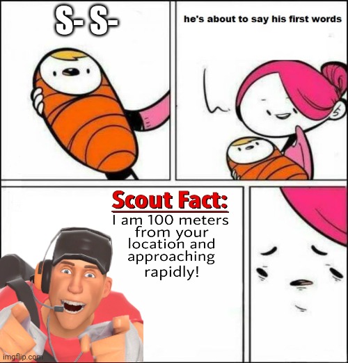 Start running... | S- S- | image tagged in he is about to say his first words,tf2 scout,team fortress 2,facts | made w/ Imgflip meme maker