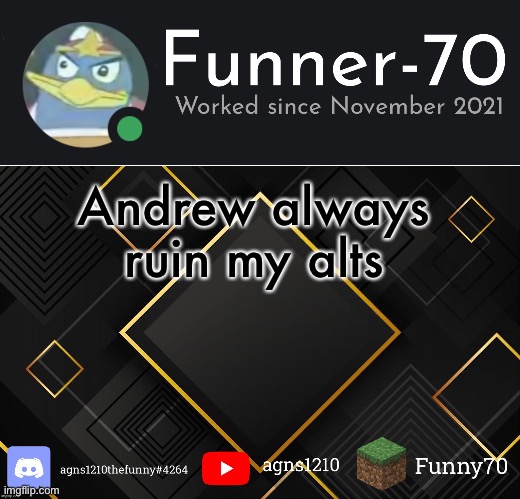 That’s the 10th time rn ☠️ | Andrew always ruin my alts | image tagged in funner-70 s announcement | made w/ Imgflip meme maker