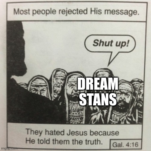They hated jesus because he told them the truth | DREAM STANS | image tagged in they hated jesus because he told them the truth | made w/ Imgflip meme maker