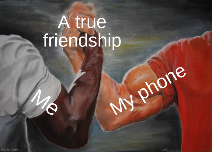 Epic Handshake Meme | A true friendship; My phone; Me | image tagged in memes,epic handshake | made w/ Imgflip meme maker
