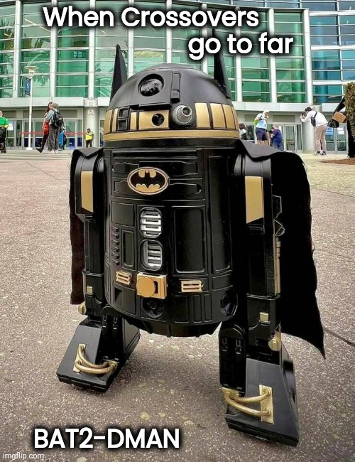 Not the Droid we're looking for | When Crossovers        
                   go to far; BAT2-DMAN | image tagged in batman,r2d2,bat wars,crossover,what if,war machine | made w/ Imgflip meme maker