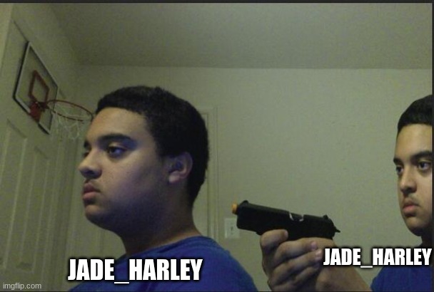 Trust Nobody, Not Even Yourself | JADE_HARLEY JADE_HARLEY | image tagged in trust nobody not even yourself | made w/ Imgflip meme maker