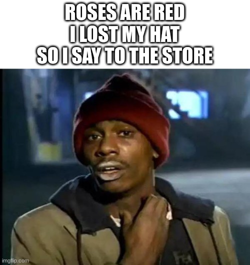 Roses are red | ROSES ARE RED
I LOST MY HAT
SO I SAY TO THE STORE | image tagged in memes,y'all got any more of that | made w/ Imgflip meme maker