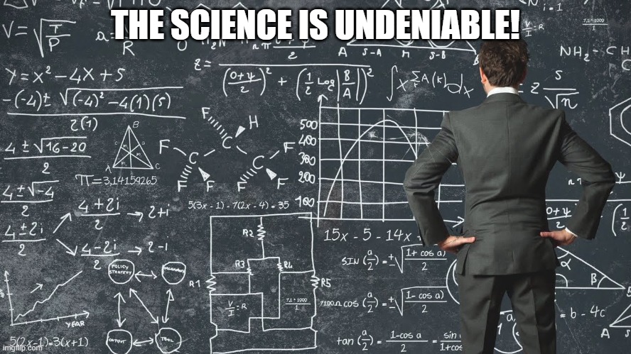 explaining my work schedule | THE SCIENCE IS UNDENIABLE! | image tagged in explaining my work schedule | made w/ Imgflip meme maker