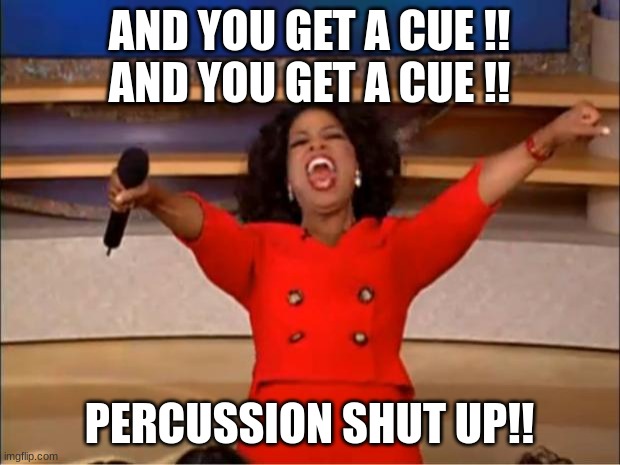Oprah You Get A | AND YOU GET A CUE !!
AND YOU GET A CUE !! PERCUSSION SHUT UP!! | image tagged in memes,oprah you get a | made w/ Imgflip meme maker