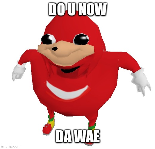 Da Wae | DO U NOW DA WAE | image tagged in da wae | made w/ Imgflip meme maker