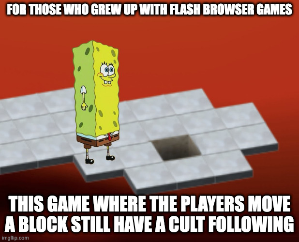 Blox | FOR THOSE WHO GREW UP WITH FLASH BROWSER GAMES; THIS GAME WHERE THE PLAYERS MOVE A BLOCK STILL HAVE A CULT FOLLOWING | image tagged in gaming,memes | made w/ Imgflip meme maker