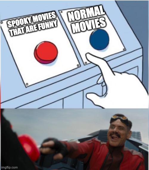 Robotnik Pressing Red Button | NORMAL MOVIES; SPOOKY MOVIES THAT ARE FUNNY | image tagged in robotnik pressing red button | made w/ Imgflip meme maker