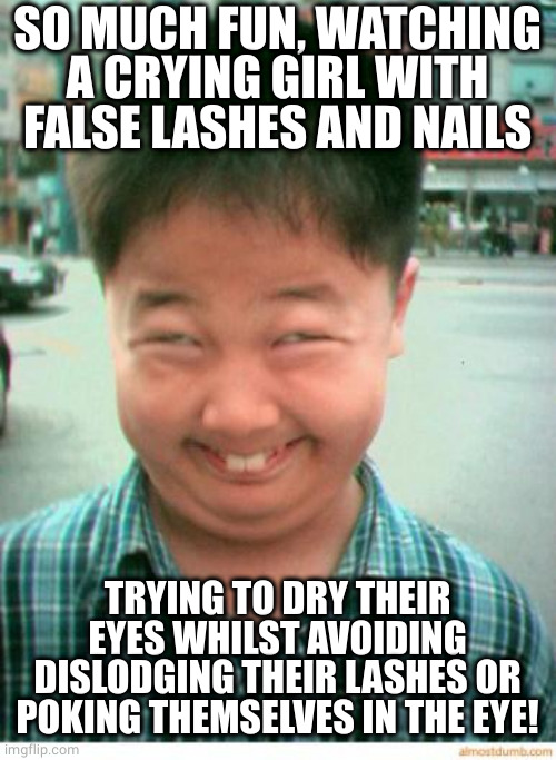Those nails don't make sense! | SO MUCH FUN, WATCHING A CRYING GIRL WITH FALSE LASHES AND NAILS; TRYING TO DRY THEIR EYES WHILST AVOIDING DISLODGING THEIR LASHES OR POKING THEMSELVES IN THE EYE! | image tagged in nails,fake,eyes,watching | made w/ Imgflip meme maker