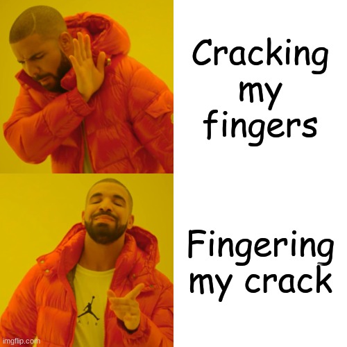 he he he ha | Cracking my fingers; Fingering my crack | image tagged in memes,drake hotline bling | made w/ Imgflip meme maker