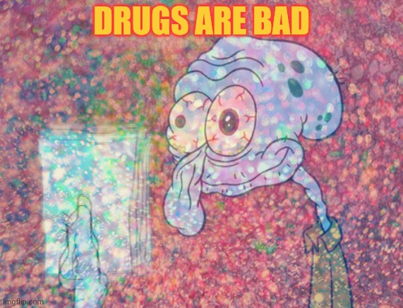 DRUGS ARE BAD | made w/ Imgflip meme maker