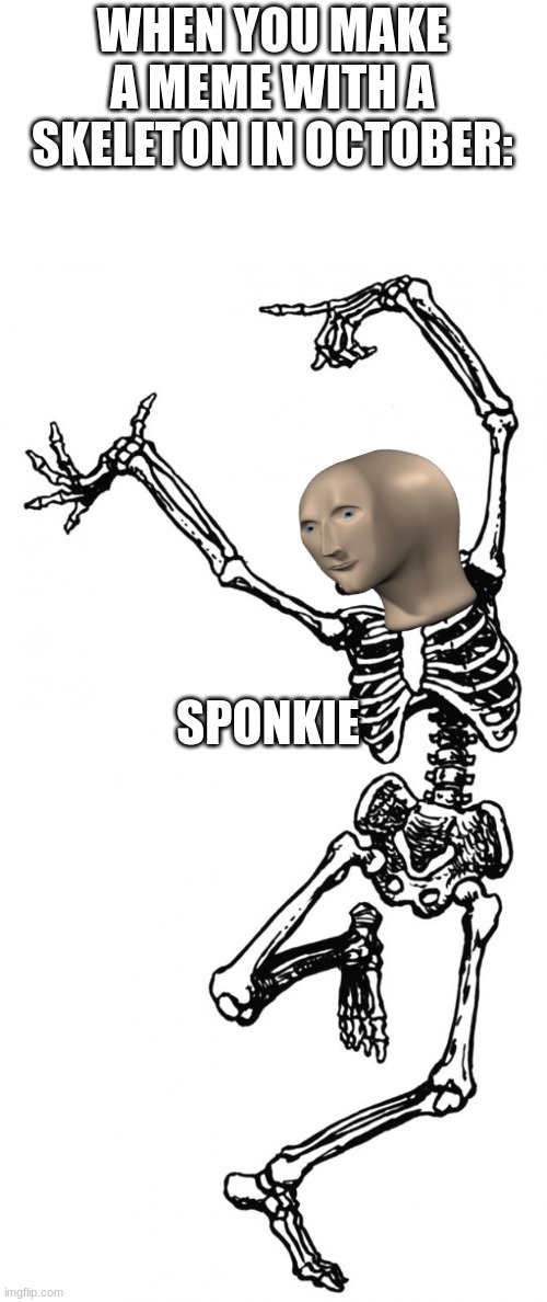 Spooks | WHEN YOU MAKE A MEME WITH A SKELETON IN OCTOBER:; SPONKIE | image tagged in spooky scary skeleton | made w/ Imgflip meme maker