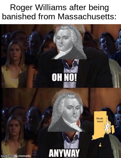 Roger Williams after being banished from Massachusetts: | image tagged in blank white template,oh no anyway | made w/ Imgflip meme maker